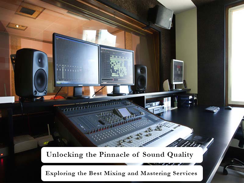 Unlocking the Pinnacle of Sound Quality: Exploring the Best Mixing and Mastering Services